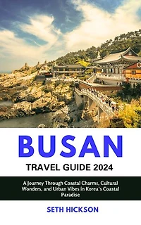 Busan Travel Guide 2024: A Journey Through Coastal Charms, Cultural Wonders, and Urban Vibes in Korea’s Coastal Paradise