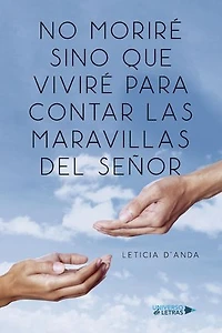 No Moriré Sino que Viviré para Contar las Maravillas del Señor
