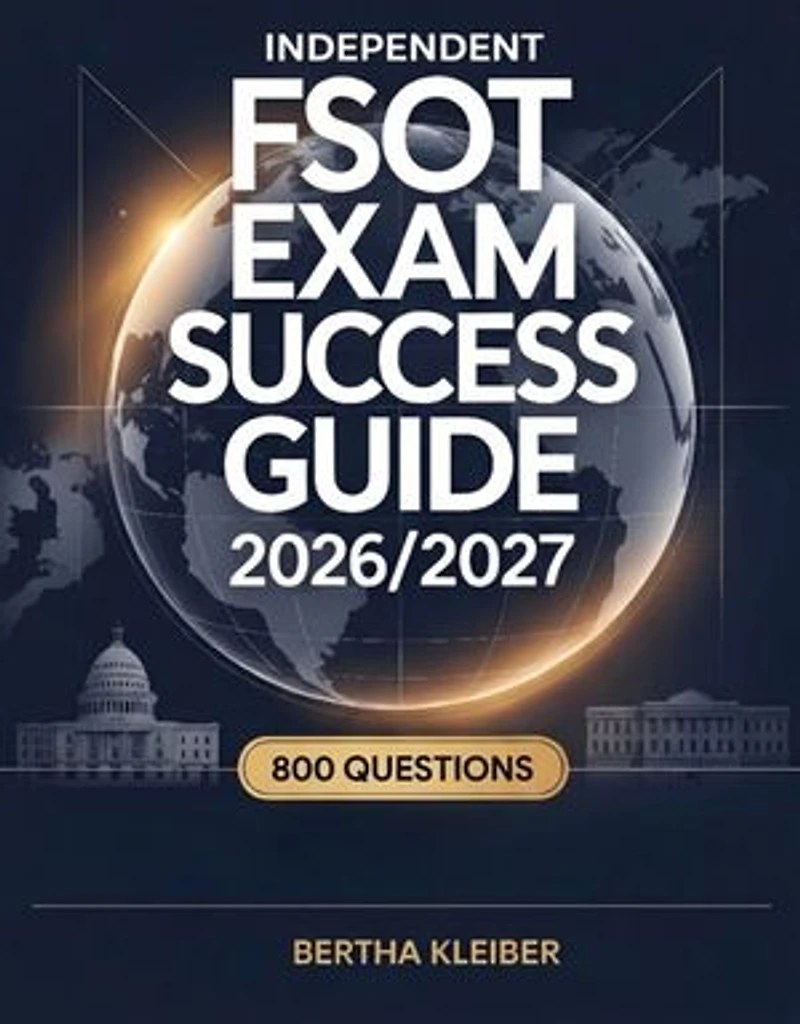 Independent FSOT Exam Success Guide 2026/2027: Your Ultimate Preparation Guide with 800 Questions and Answers