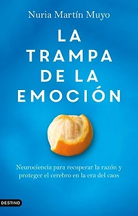 La trampa de la emoción: Neurociencia para recuperar la razón y proteger el cerebro en la era del caos