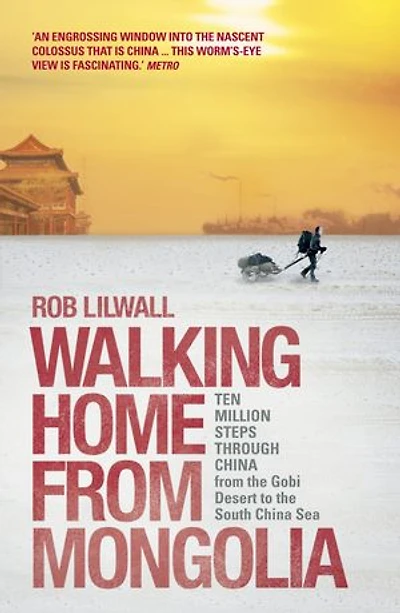 Walking Home From Mongolia: Ten Million Steps Through China, The Gobi Desert To South China Sea