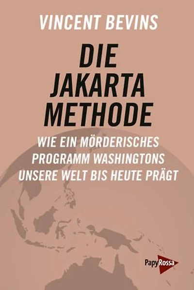 Die Jakarta-Methode: Wie ein mörderisches Programm Washingtons unsere Welt bis heute prägt