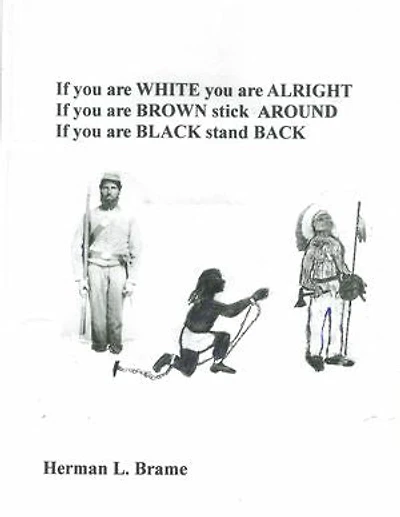 If you are white you are Alright, If you are Brown stick Around, If you are Black stand Back
