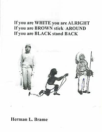 If you are white you are Alright, If you are Brown stick Around, If you are Black stand Back