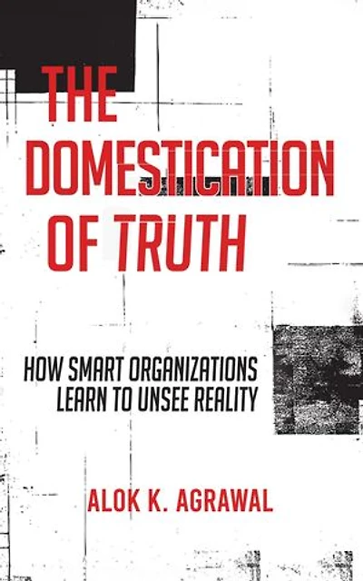The Domestication of Truth: How Smart Organizations Learn to Unsee Reality
