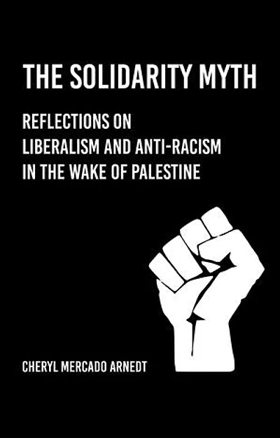 THE SOLIDARITY MYTH: Reflections on Liberalism and Anti-racism in the Wake of Palestine