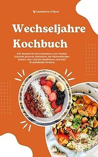 Wechseljahre Kochbuch: 600 gesunde Rezepte für Hormonbalance