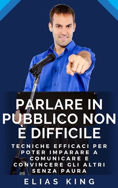 Come parlare in pubblico senza paura: Tecniche efficaci per poter imparare a comunicare senza ansia e stress