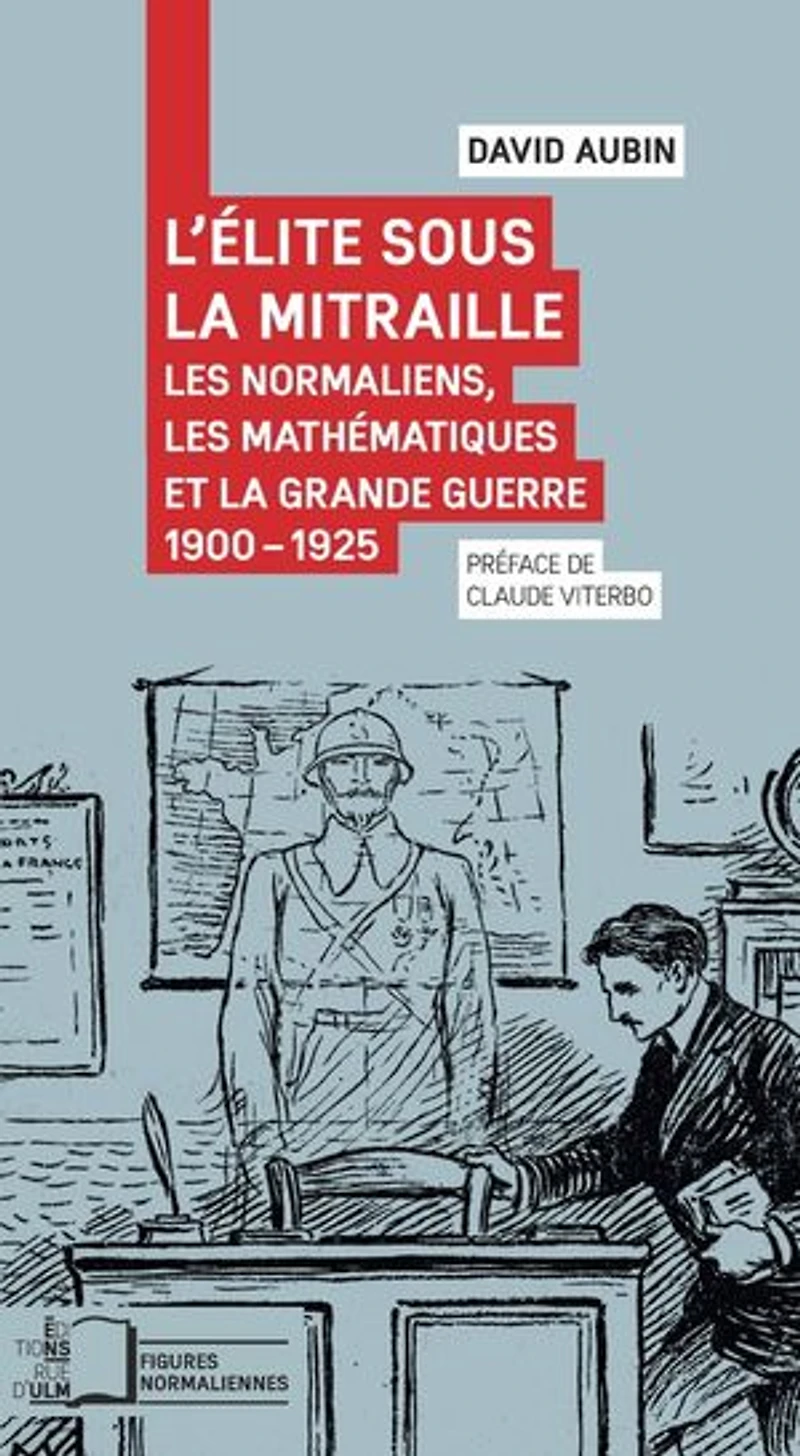 L'Élite sous la mitraille: les normaliens, mathématiques et Grande Guerre, 1900-1925
