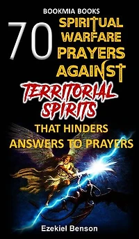 70 Spiritual Warfare Prayers Against Territorial Spirits That Hinders Answers To Prayers