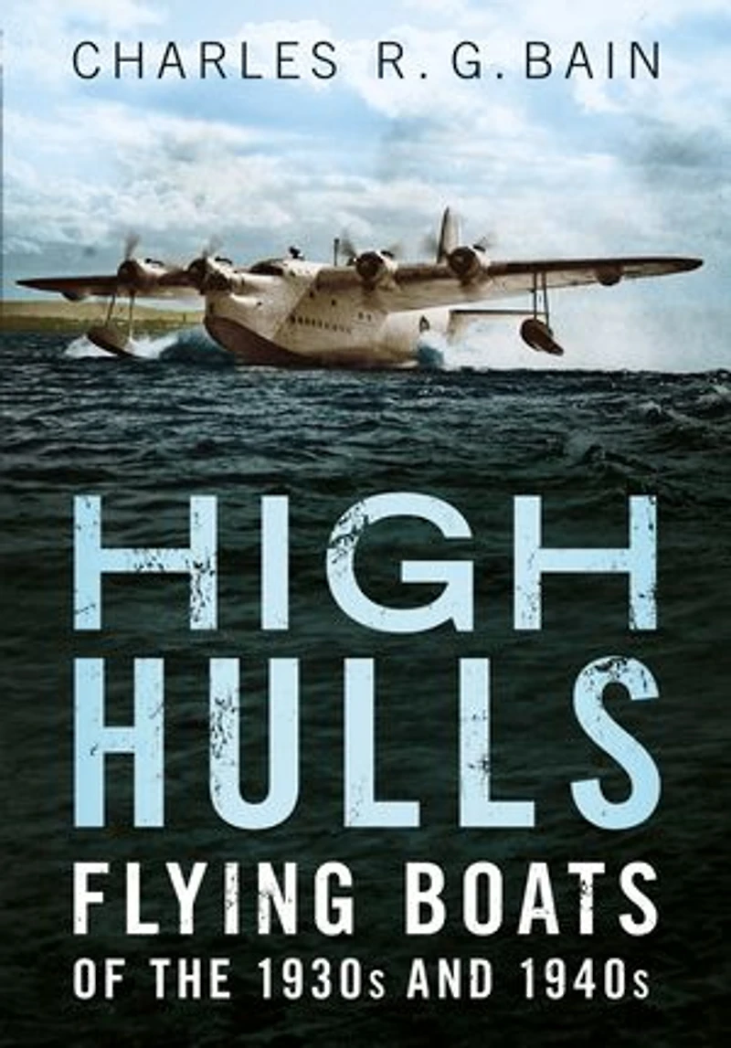 High Hulls: Flying Boats Of The 1930s And 1940s