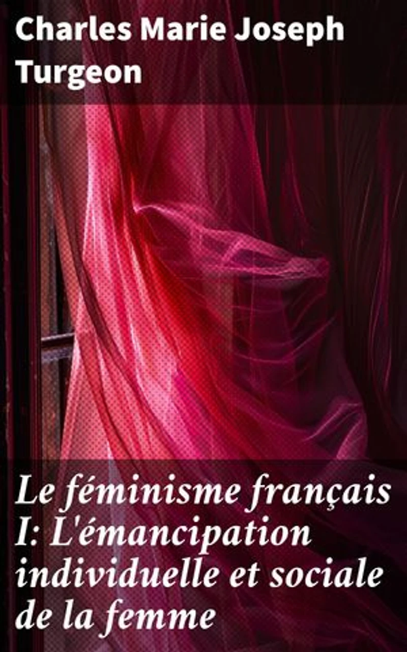 Le féminisme français I: L'émancipation individuelle et sociale de la femme: Exploration historique de l'émancipation féminine en France