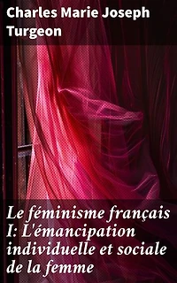 Le féminisme français I: L'émancipation individuelle et sociale de la femme: Exploration historique de l'émancipation féminine en France
