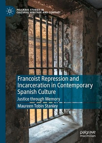 Francoist Repression and Incarceration Contemporary Spanish Culture: Justice through Memory