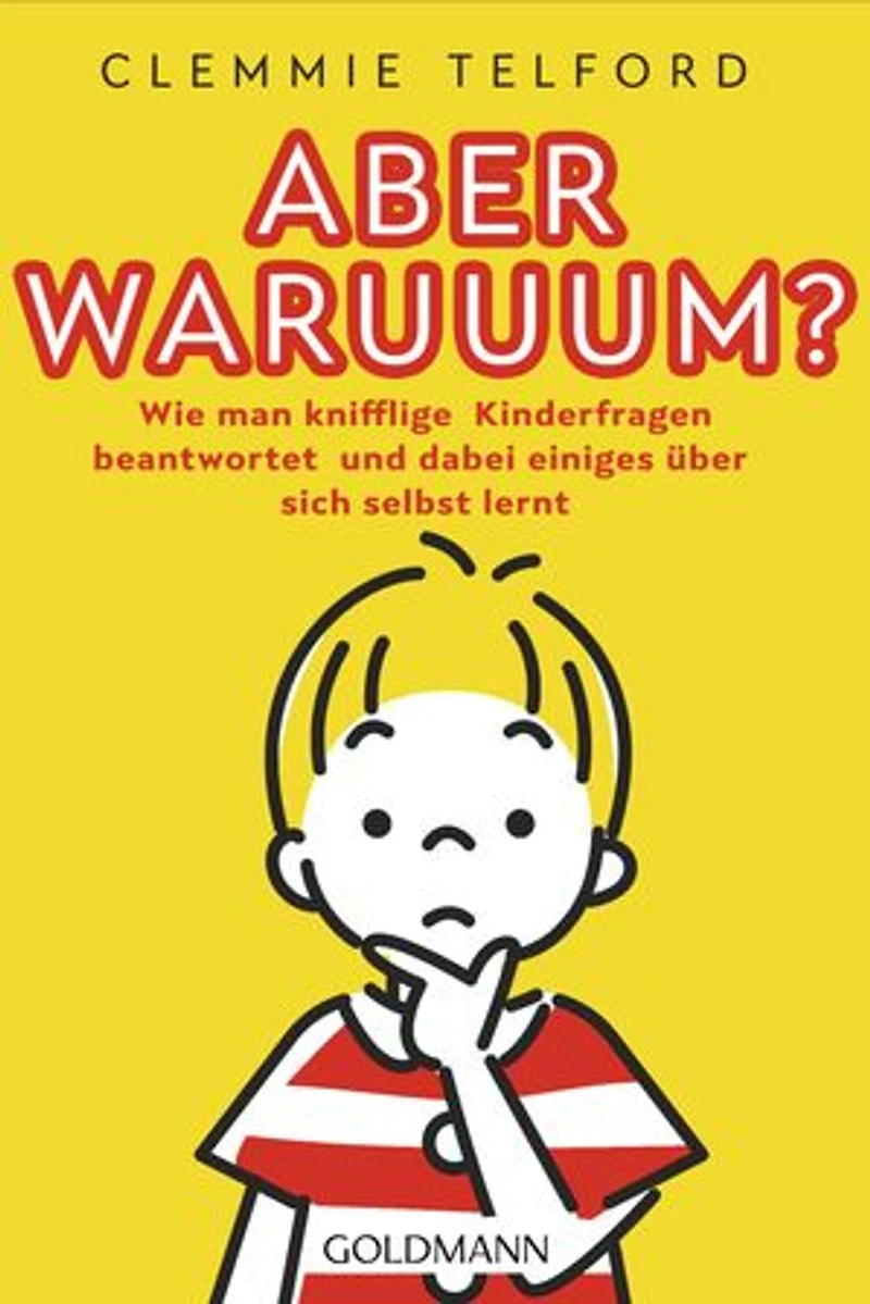 Aber waruuum?: Wie man knifflige Kinderfragen beantwortet und dabei einiges über sich selbst lernt