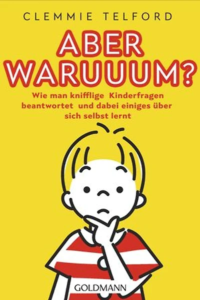 Aber waruuum?: Wie man knifflige Kinderfragen beantwortet und dabei einiges über sich selbst lernt