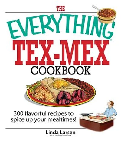 The Everything Tex-Mex Cookbook: 300 Flavorful Recipes to Spice Up Your Mealtimes!