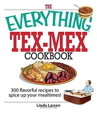 The Everything Tex-Mex Cookbook: 300 Flavorful Recipes to Spice Up Your Mealtimes!