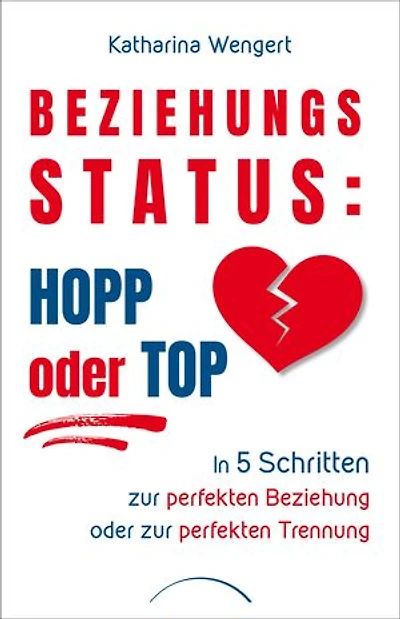 Beziehungsstatus: Hopp oder top: In 5 Schritten zur perfekten Beziehung oder zur perfekten Trennung