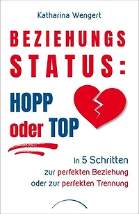 Beziehungsstatus: Hopp oder top: In 5 Schritten zur perfekten Beziehung oder zur perfekten Trennung
