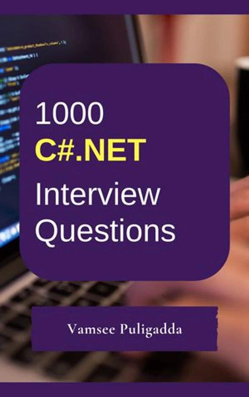 1000 C Sharp Dot NET (C#.NET) Interview Questions and Answers: 1000 most important and frequently asked questions and answers to crack the interview