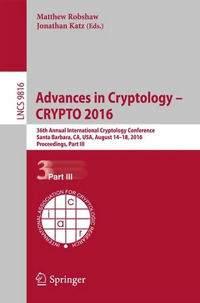 Advances Cryptology - CRYPTO 2016: 36th Annual International Conference, Santa Barbara, CA, USA, August 14-18, 2016, Proceedings, Part III