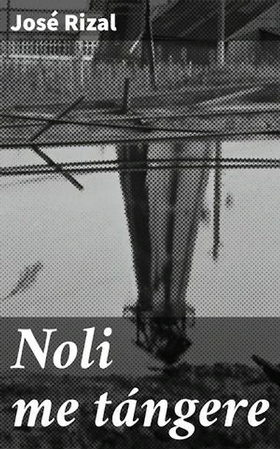 Noli me tángere: Edición enriquecida. Revolución literaria en Filipinas: Injusticias y lucha por la libertad en Noli me tángere