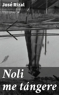 Noli me tángere: Edición enriquecida. Revolución literaria en Filipinas: Injusticias y lucha por la libertad en Noli me tángere