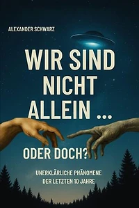 Wir sind nicht allein … oder doch?: Unerklärliche Phänomene der letzten 10 Jahre