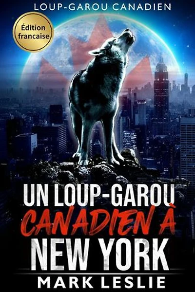 Un loup-garou canadien à New York: Chroniques d'un loup-garou canadien, #1