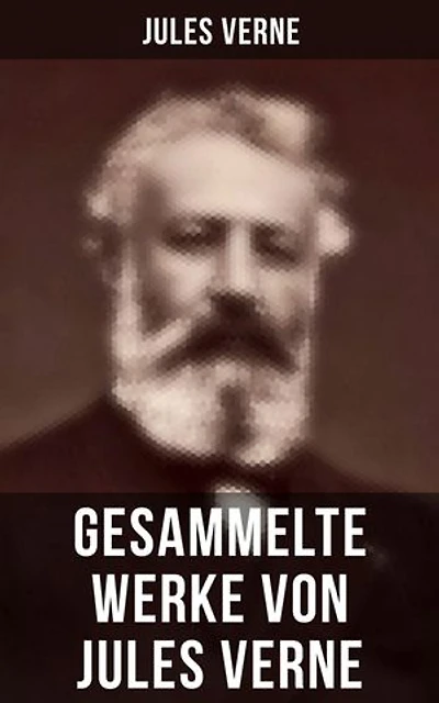 Gesammelte Werke von Jules Verne: Bereicherte Ausgabe. Abenteuerromane & Science-Fiction-Klassiker: 20 000 Meilen unter'm Meer, Reise nach dem Mittelpunkt der Erde, Von der Erde zum Mond, Reise um die Erde in 80 Tagen...
