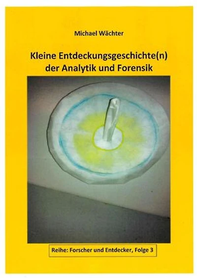 Analytik - die Geschichte: Kleine Entdeckungsgeschichte(n) der Analytik und Forensik