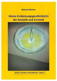 Analytik - die Geschichte: Kleine Entdeckungsgeschichte(n) der Analytik und Forensik