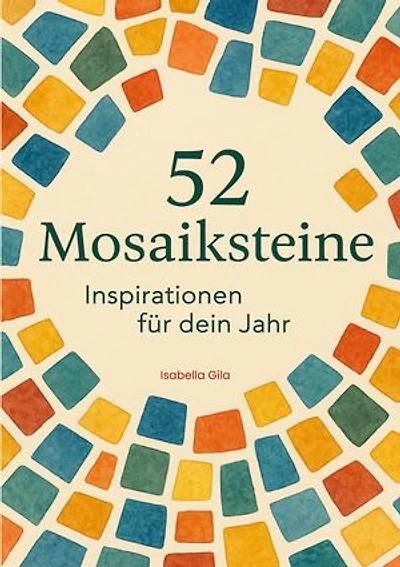 52 Mosaiksteine: Inspirationen für dein Jahr