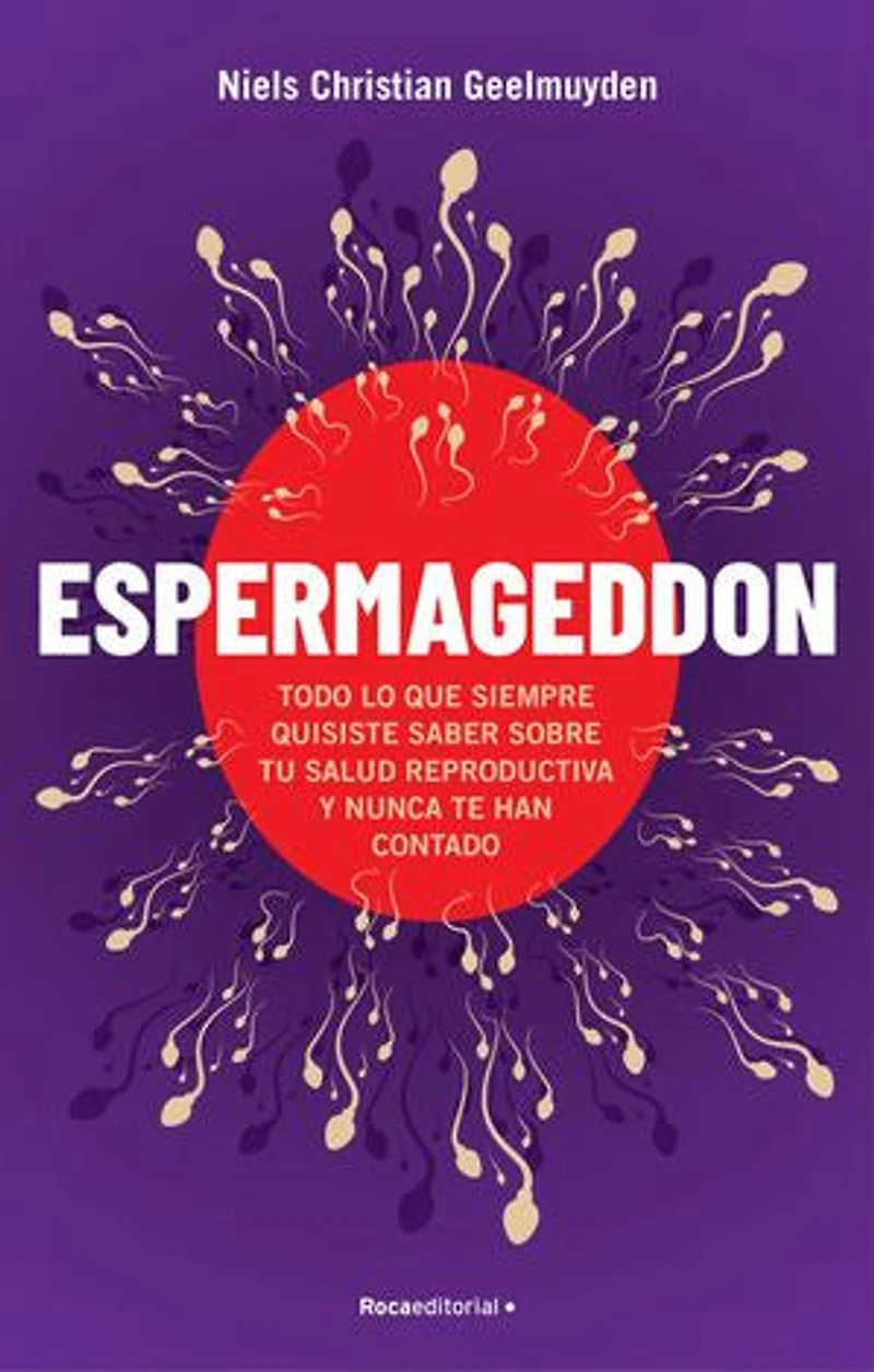 Espermageddon: Todo lo que siempre quisiste saber sobre tu salud reproductiva y nunca te han co