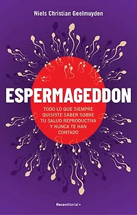 Espermageddon: Todo lo que siempre quisiste saber sobre tu salud reproductiva y nunca te han co