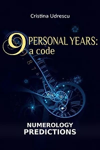 9 Personal Years: A Code – Your Personal Numerology Guide: Numerology predictions for relationships, career, finances, health