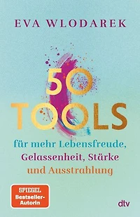 50 Tools: für mehr Lebensfreude, Gelassenheit, Stärke und Ausstrahlung | Mit fundierten psychologischen Tipps und Tools