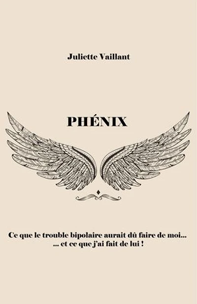 Phénix: Ce que le trouble bipolaire aurait dû faire de moi... et ce que j'ai fait de lui !