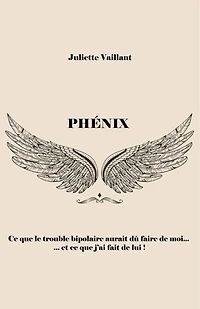 Phénix: Ce que le trouble bipolaire aurait dû faire de moi... et ce que j'ai fait de lui !