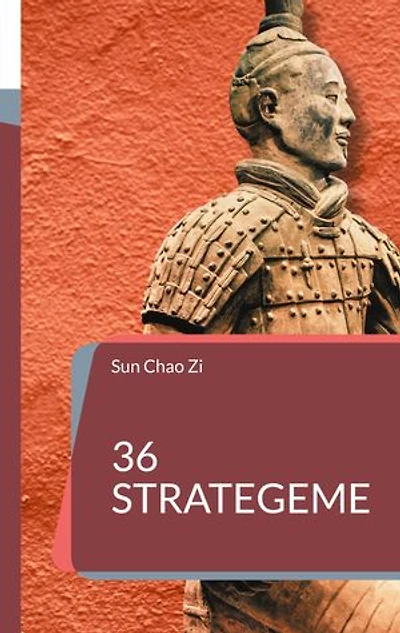 36 Strategeme: Krieg, Herrschaft, Taktik und Strategie. Die Kunst der Manipulation und List aus dem Alten China.