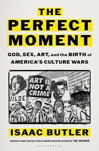 the Perfect Moment: God, Sex, Art, and Birth of America's Culture Wars