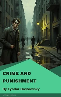 Crime and Punishment: Classic Psychological Novel of Guilt and Redemption by Fyodor Dostoevsky