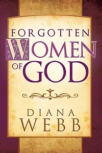 Forgotten Women of God: Whom the Men Left Out Bible