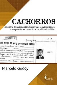 Cachorros: A história do maior espião dos serviços secretos militares e a repressão aos comunistas até a Nova República