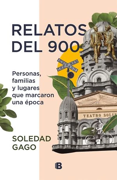 Relatos del 900: Personas, familias y lugares que marcaron una época