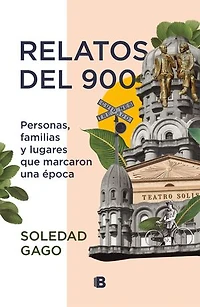 Relatos del 900: Personas, familias y lugares que marcaron una época