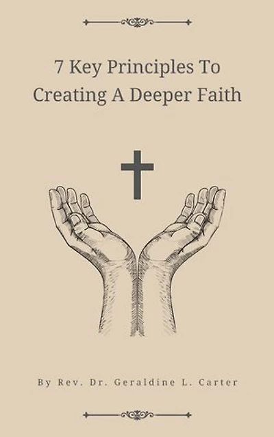 7 Key Principles To Creating A Deeper Faith: Spiritual Growth, Religion And Spirituality