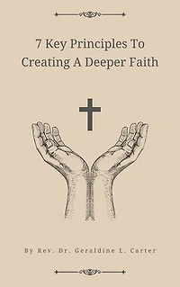 7 Key Principles To Creating A Deeper Faith: Spiritual Growth, Religion And Spirituality