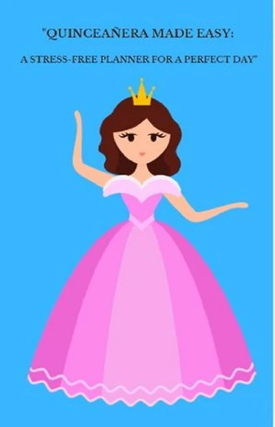Quinceañera Made Easy: A Stress-Free Planner for a Perfect Day